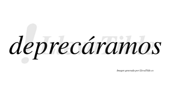 Deprecáramos  lleva tilde con vocal tónica en la primera «a»