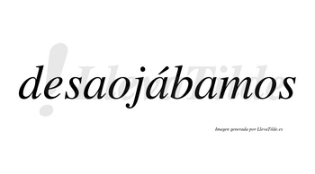 Desaojábamos  lleva tilde con vocal tónica en la segunda «a»