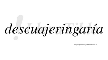 Descuajeringaría  lleva tilde con vocal tónica en la segunda «i»