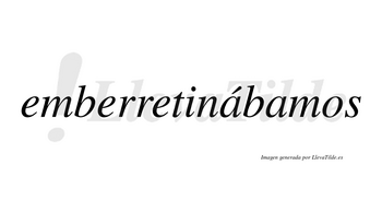 Emberretinábamos  lleva tilde con vocal tónica en la primera «a»