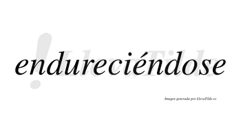 Endureciéndose  lleva tilde con vocal tónica en la tercera «e»