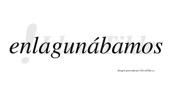 Enlagunábamos  lleva tilde con vocal tónica en la segunda «a»