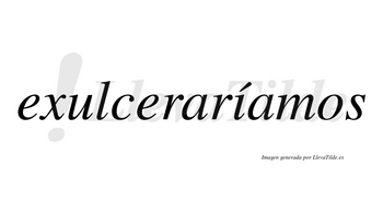 Exulceraríamos  lleva tilde con vocal tónica en la «i»