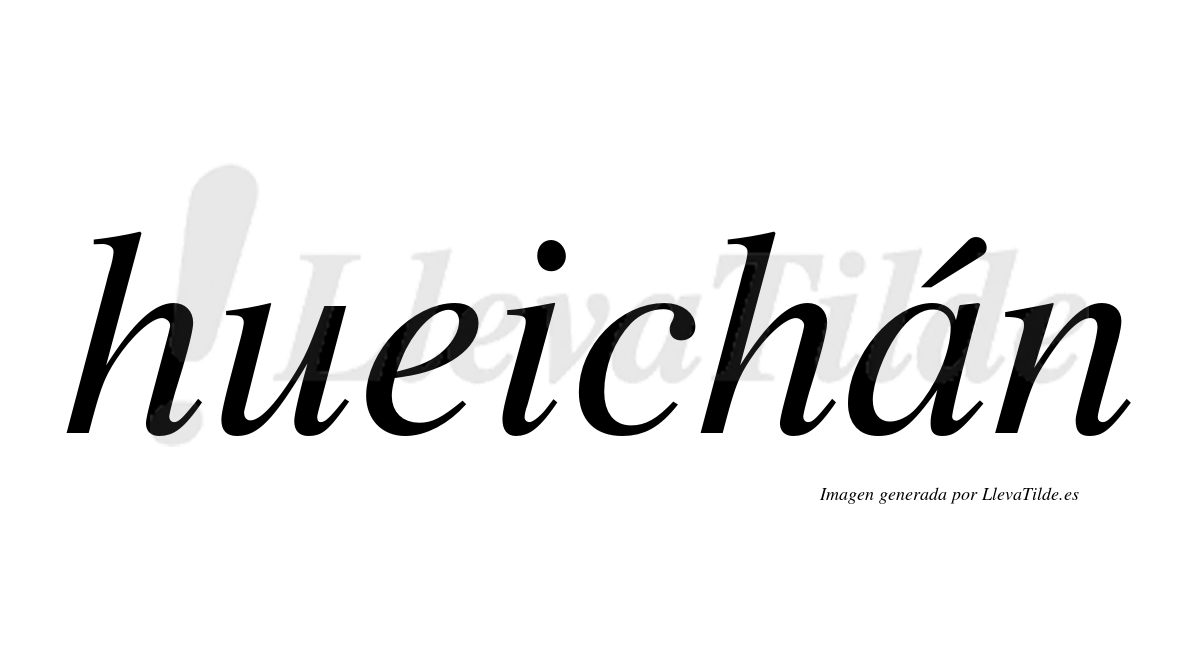 Hueichán  lleva tilde con vocal tónica en la "a"