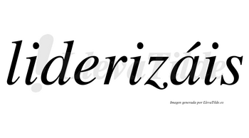 Liderizáis  lleva tilde con vocal tónica en la «a»