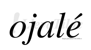 Ojalé  lleva tilde con vocal tónica en la «e»