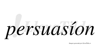 Persuasíon  lleva tilde con vocal tónica en la «i»