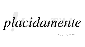 Placidamente no lleva tilde con vocal tónica en la primera «e»