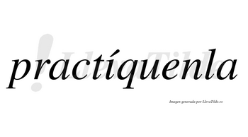 Practíquenla lleva tilde con vocal tónica en la «i»