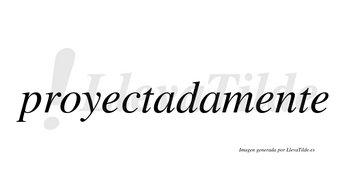 Proyectada  no lleva tilde con vocal tónica en la primera «a»