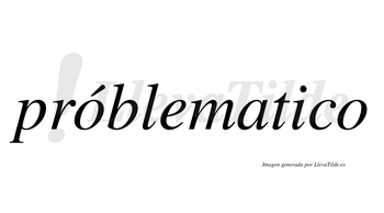 Próblematico  lleva tilde con vocal tónica en la primera «o»