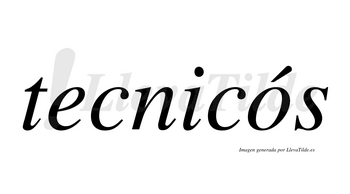 Tecnicós  lleva tilde con vocal tónica en la «o»