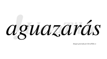 Aguazarás  lleva tilde con vocal tónica en la cuarta «a»