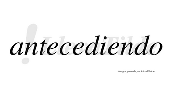 Antecediendo no lleva tilde con vocal tónica en la tercera «e»