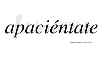 Apaciéntate  lleva tilde con vocal tónica en la primera «e»