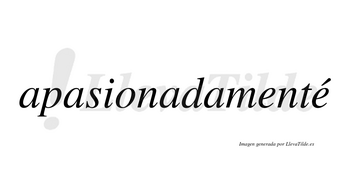 Apasionadamenté  lleva tilde con vocal tónica en la segunda «e»