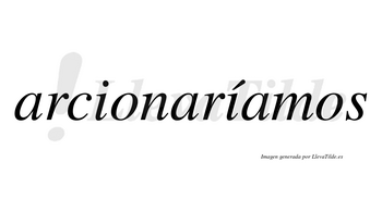 Arcionaríamos  lleva tilde con vocal tónica en la segunda «i»