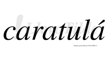 Caratulá  lleva tilde con vocal tónica en la tercera «a»