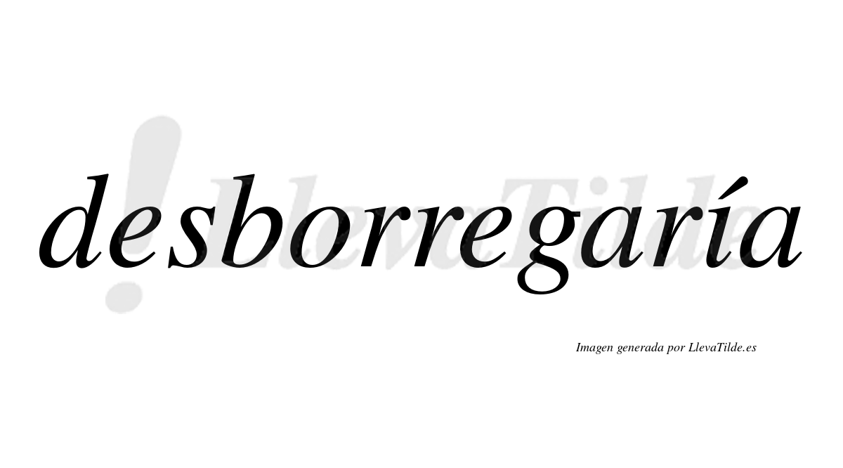 Desborregaría  lleva tilde con vocal tónica en la «i»