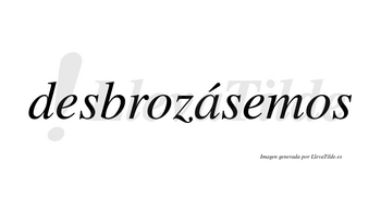 Desbrozásemos  lleva tilde con vocal tónica en la «a»