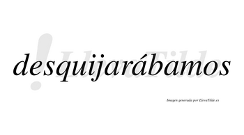 Desquijarábamos  lleva tilde con vocal tónica en la segunda «a»