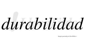 Durabilidad  no lleva tilde con vocal tónica en la segunda «a»