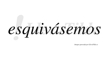 Esquivásemos  lleva tilde con vocal tónica en la «a»