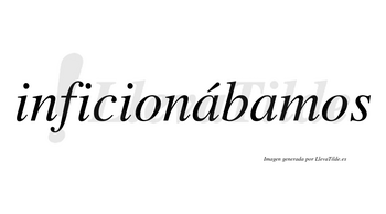 Inficionábamos  lleva tilde con vocal tónica en la primera «a»