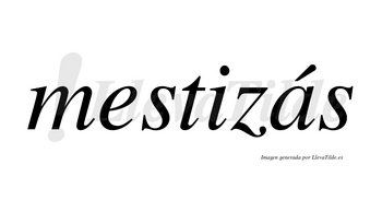 Mestizás  lleva tilde con vocal tónica en la «a»