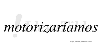 Motorizaríamos  lleva tilde con vocal tónica en la segunda «i»