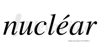 Nucléar lleva tilde con vocal tónica en la «e»