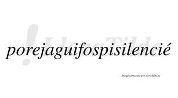 Porejaguifospisilencié  lleva tilde con vocal tónica en la tercera «e»