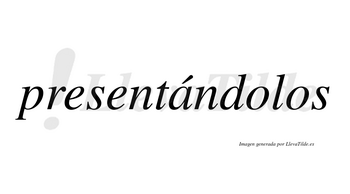 Presentándolos  lleva tilde con vocal tónica en la «a»