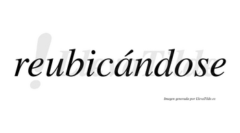 Reubicándose lleva tilde con vocal tónica en la «a»