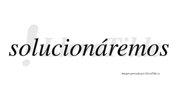 Solucionáremos  lleva tilde con vocal tónica en la «a»