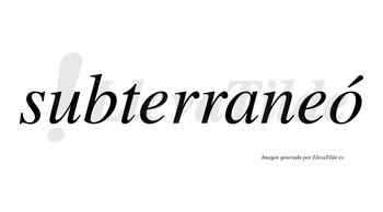 Subterraneó lleva tilde con vocal tónica en la «o»