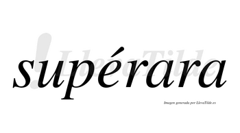 Supérara  lleva tilde con vocal tónica en la «e»