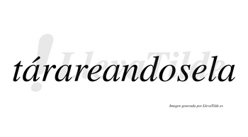 Tárareandosela  lleva tilde con vocal tónica en la primera «a»