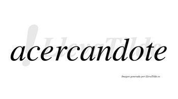 Acercandote no lleva tilde con vocal tónica en la «o»