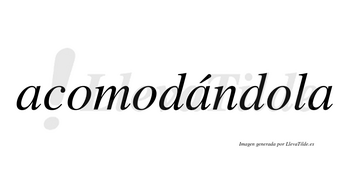 Acomodándola  lleva tilde con vocal tónica en la segunda «a»