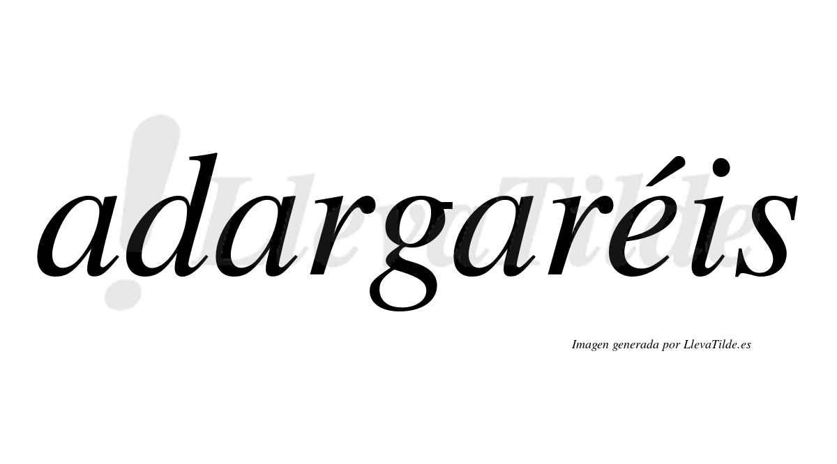 Adargaréis  lleva tilde con vocal tónica en la "e"