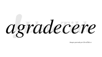 Agradecere no lleva tilde con vocal tónica en la segunda «e»