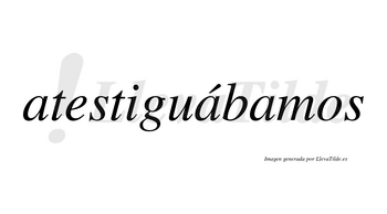 Atestiguábamos  lleva tilde con vocal tónica en la segunda «a»