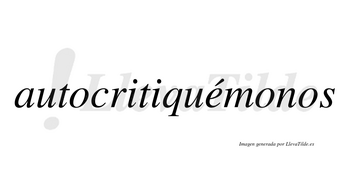 Autocritiquémonos  lleva tilde con vocal tónica en la «e»