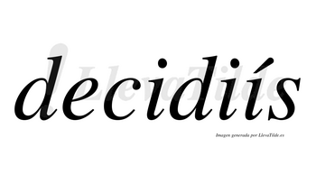 Decidiís  lleva tilde con vocal tónica en la tercera «i»