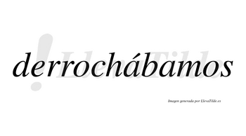 Derrochábamos  lleva tilde con vocal tónica en la primera «a»