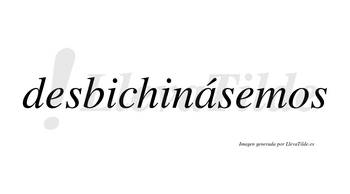 Desbichinásemos  lleva tilde con vocal tónica en la «a»
