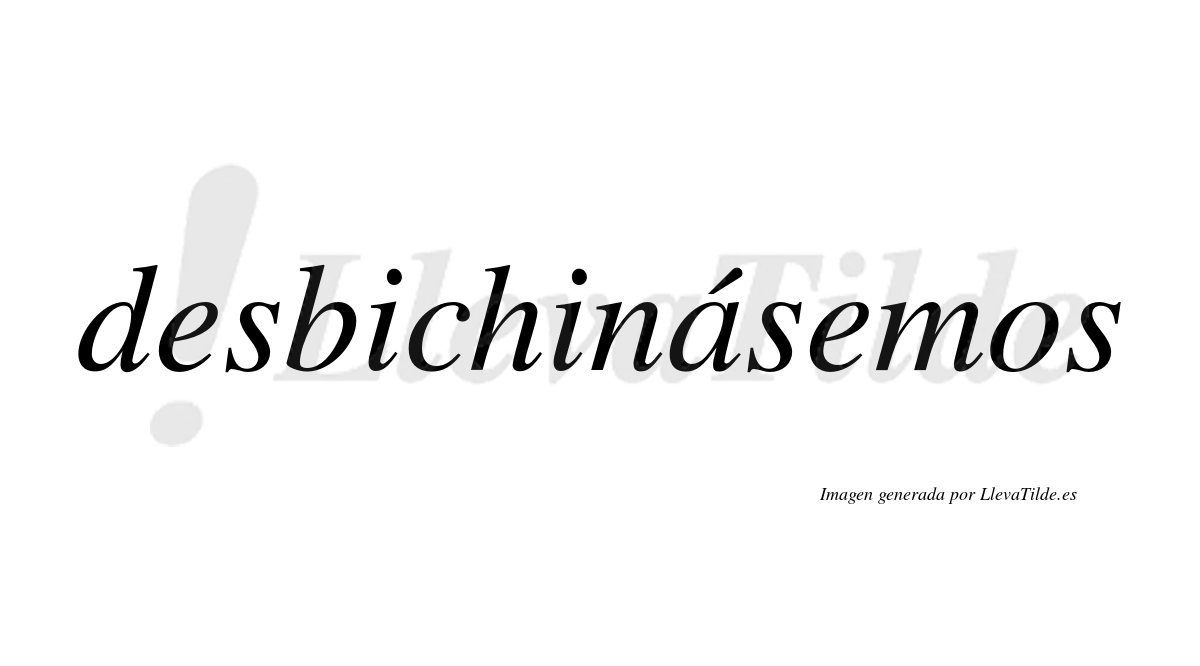 Desbichinásemos  lleva tilde con vocal tónica en la «a»
