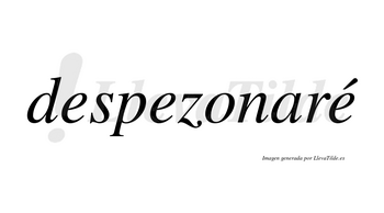 Despezonaré  lleva tilde con vocal tónica en la tercera «e»