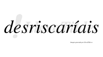 Desriscaríais  lleva tilde con vocal tónica en la segunda «i»